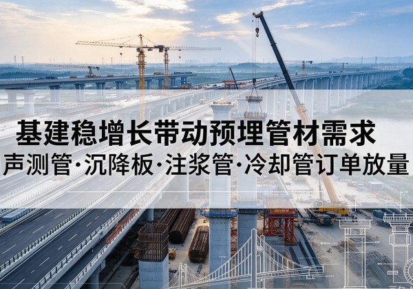 什邡基建稳增长带动预埋监测管材需求，声测管、沉降板、注浆管订单持续放量